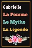 Gabrielle La Femme Le Mythe La Légende: Cahier de notes Parfait pour prendre des notes, Un Carnet d'école, Cadeau Original personnalisé , Cadeau pour Femme ..., 6x9 pouces, 120 pages lignees