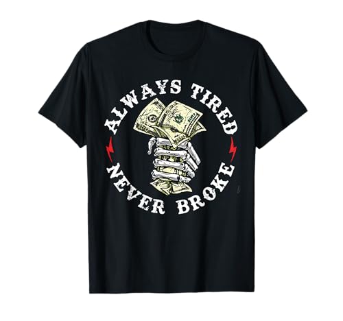 Always Tired Never Broke T-Shirt