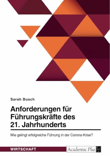 Anforderungen für Führungskräfte des 21. Jahrhunderts. Wie gelingt erfolgreiche Führung in der Corona-Krise? (German Edition)