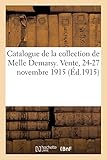 Catalogue de meubles, objets d\'art tableaux, dessins gravures, porcelaines, éventails: objets de vitrine, pendules de la collection de Melle Demarsy. Vente, 24-27 novembre 1915