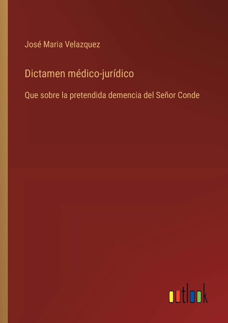 Dictamen médico-jurídico: Que sobre la pretendida demencia del Señor Conde