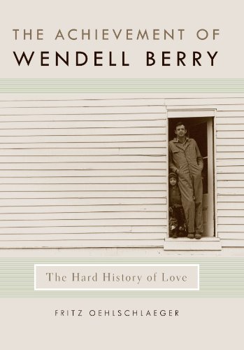 The Achievement of Wendell Berry: The Hard History of Love (Culture of the Land)