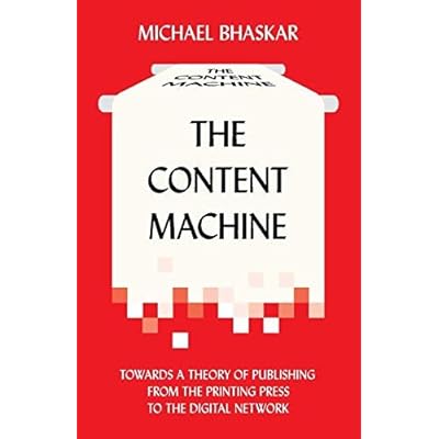 [(The Content Machine: Towards a Theory of Publishing from the Printing Press to the Digital Network)] [Author