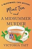 Mint Tea and A Midsummer Murder: A British Cozy Murder Mystery with A Female Sleuth (A Waterwheel Cafe Mystery)