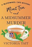 Mint Tea and A Midsummer Murder: A British Cozy Murder Mystery with A Female Sleuth (A Waterwheel Cafe Mystery) 1917168233 Book Cover
