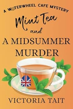 Mint Tea and A Midsummer Murder: A British Cozy Murder Mystery with A Female Sleuth (A Waterwheel Cafe Mystery) - Book #5 of the Waterwheel Cafe