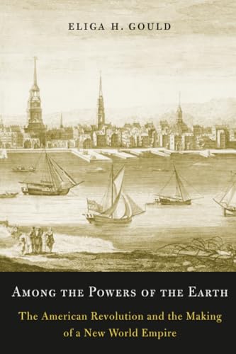 Among the Powers of the Earth: The American Revolution and the Making of a New World Empire