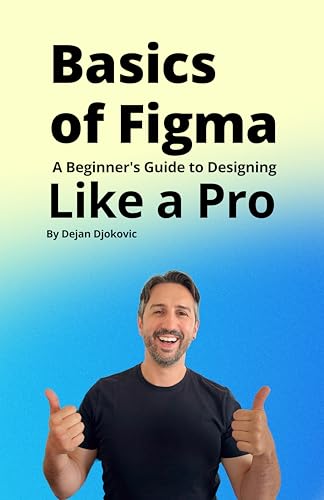 Basics of Figma 2025: Learn Every Tool, Shortcut, and Workflow to Design Like a Pro