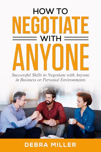 How To Negotiate With Anyone: Successful Skills to Negotiate with Anyone in Business and Personal Environments (English Edition)