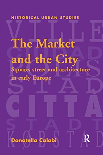The Market and the City: Square, Street and Architecture in Early Modern Europe (Historical Urban Studies Series)