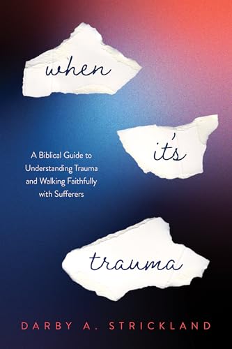 When It's Trauma: A Biblical Guide to Understanding Trauma and Walking Faithfully with Sufferers