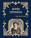 Sefer Yetzirah (The Book of Creation): Foundations of Kabbalah, Sacred Letters, Numbers, and the Mystical Structure of the Universe