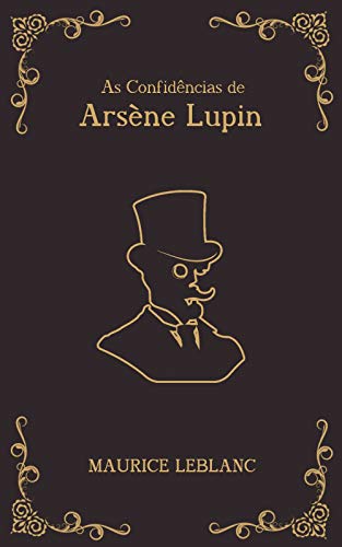 As Confidências de Arsène Lupin - série Arsène Lupin Livro 6