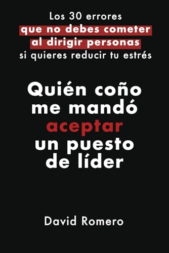 Quién coño me mandó aceptar un puesto de líder: Los 30 errores que no debes cometer al dirigir personas si quiere reducir tu estrés