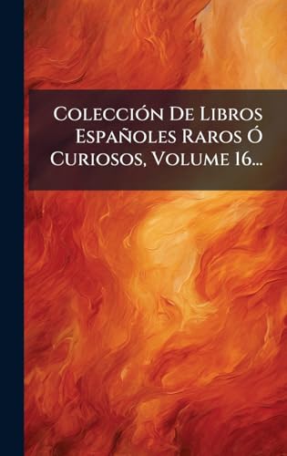 ColecciÃ3n De Libros Españoles Raros Ã" Curiosos, Volume 16... (Spanish Edition)