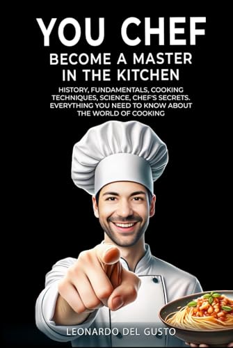 YOU CHEF BECOME A MASTER IN THE KITCHEN: History, fundamentals, cooking techniques, science, chef's secrets Everything you need to know about the world of...
