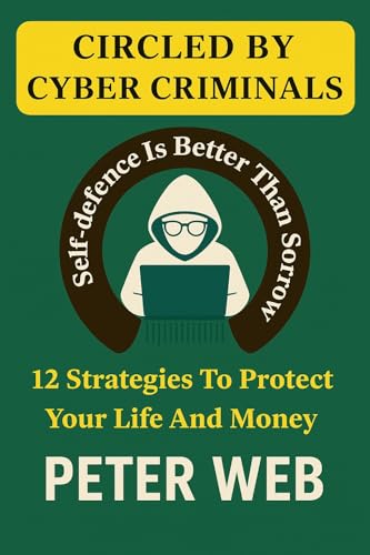 Circled by Cyber Criminals: 12 Strategies to Protect Your Life and Money: Self-defence is better than sorrow