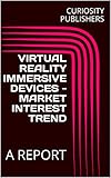  VIRTUAL REALITY IMMERSIVE DEVICES - MARKET INTEREST TREND: A REPORT (English Edition)