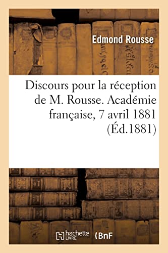 Discours pour la réception de M. Rousse. Académie française, 7 avril 1881 (French Edition)