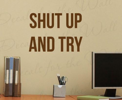 Shut Up and Try - Inspirational Motivational Office Funny - Wall Decal Mural Graphic - Vinyl Quote Sticker Art Decoration - Lettering Decor Saying