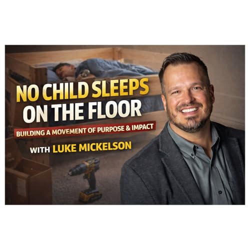 No Child Sleeps on the Floor: Building a Movement of Purpose & Impact with Luke Mickelson What if something as simple as a bed&hellip; could change a child&rsquo;s life?