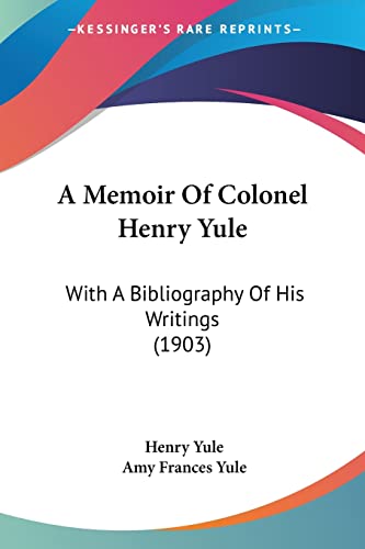 A Memoir of Colonel Henry Yule: With a Bibliography of His Writings
