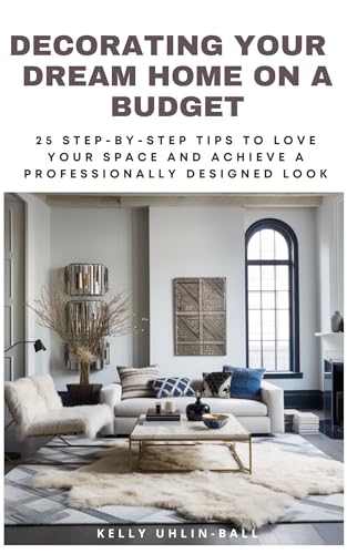 Decorating your Dream HOme on a Budget: 25 Step-by-Step Tips