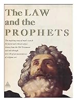 The Law and the Prophets : the Inspiring Story of Man's Search for Moral and Ethical Values Drawn from the Old Testament and through over 130 Great Masterpieces of Religious Art B004XKFYIQ Book Cover