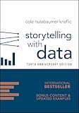Storytelling with Data: A Data Visualization Guide for Business Professionals, 10th Anniversary Edition