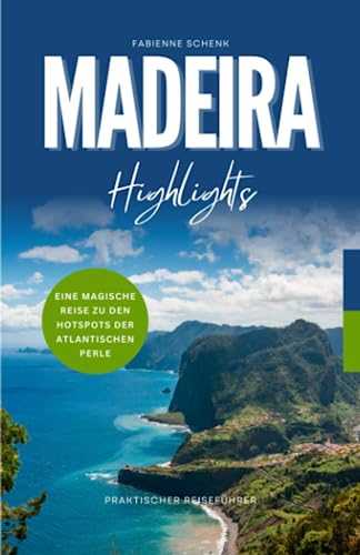 Madeira Highlights: Eine magische Reise zu den Hotspots der atlantischen Perle - Praktischer Reiseführer