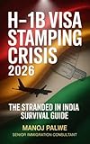 H-1B Visa Stamping Crisis 2026: The Stranded in India Survival Guide (H1B CRISIS & PLAN B - The American Dream Plan B Series)