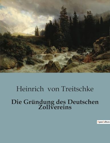Die Gründung des Deutschen Zollvereins: Die Entstehung und Bedeutung des Deutschen Zollvereins (German Edition)
