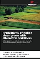 Productivity of Italian vines grown with alternative fertilisers: Italian grapevine productivity under alternative fertilisation and water demand coefficients 6208797187 Book Cover