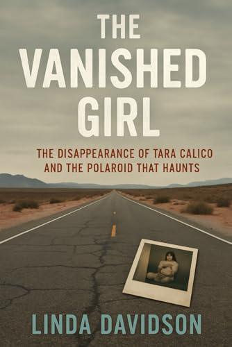 The Vanished Girl: The Disappearance Of Tara Calico And The Polaroid That Haunts (Unsolved Women: Cold Cases That Still Haunt)