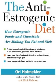 The Anti-Estrogenic Diet: How Estrogenic Foods and Chemicals Are Making You Fat and Sick