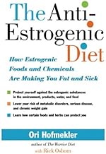 The Anti-Estrogenic Diet: How Estrogenic Foods and Chemicals Are Making You Fat and Sick