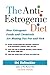 The Anti-Estrogenic Diet: How Estrogenic Foods and Chemicals Are Making You Fat and Sick