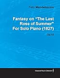  Fantasy on the Last Rose of Summer by Felix Mendelssohn for Solo Piano (1827) Op.15 (English Edition)