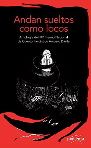 Andan sueltos como locos: Antología del 1.er Premio Nacional de Cuento Fantástico Amparo Dávila (Spanish Edition)
