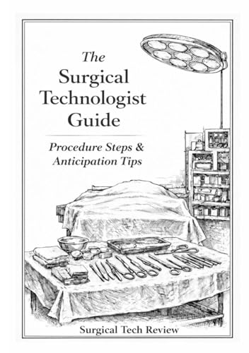 The Surgical Technologist Guide: Procedure Steps and Anticipation...