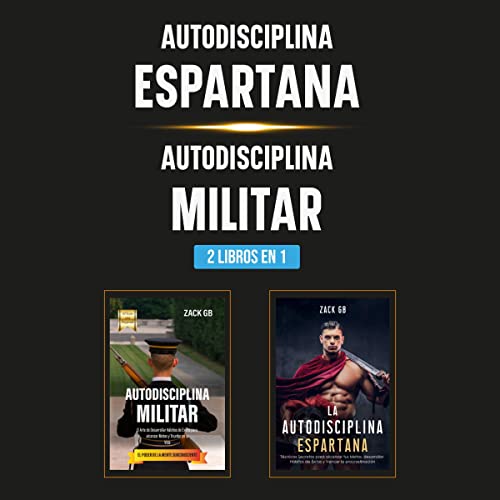 Autodisciplina espartana | Autodisciplina militar - 2 Libros en 1: Técnicas Secretas para alcanzar tus Metas, desarrollar Hábitos de Éxitos y Vencer la procrastinación