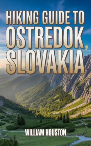 Hiking Guide to Ostredok, Slovakia: A Handbook Exploring Nature for an Exceptional Trek. (My Hiking Adventures)