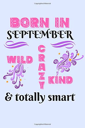 Born In September Wild Crazy Kind & Totally Smart: Perfect for the Crazy girl with September Birthday