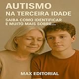 Autismo na Terceira Idade: Saiba Como Identificar e Muito Mais Sobre... (Além do Autismo: O Que Todo Mundo Precisa Saber) (Portuguese Edition)
