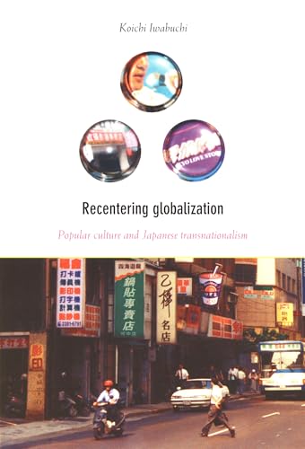 Recentering Globalization: Popular Culture and Japanese Transnationalism