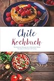 Chile Kochbuch: Die leckersten Rezepte der chilenischen Küche für jeden Geschmack und Anlass - inkl. Brotrezepten, Fingerfood, Getränken, Dips uvm.