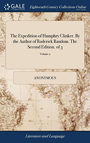 The Expedition of Humphry Clinker. by the Author of Roderick Random. the Second Edition. of 3; Volum The Expedition of Humphry Clinker. by the Author of Roderick Random. the Second Edition. of 3; Volum