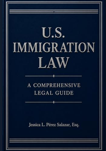 U.S. Immigration Law: A Comprehensive Legal Guide