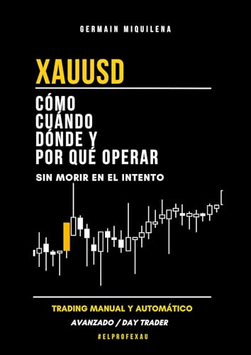XAUUSD Cómo Cuándo Dónde y Por Qué Operar Sin Morir en el Intento: Trading Manual y Automático / Day Trader