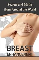 Breast Enhancement Secrets and Myths from Around the World 1518886647 Book Cover